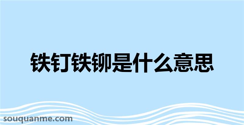 铁钉铁铆是什么意思 铁钉铁铆的拼音 铁钉铁铆的成语解释